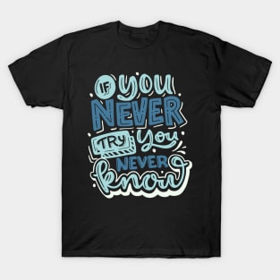 If you Never Try you Never Know T-Shirt